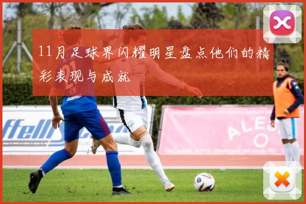 11月足球界闪耀明星盘点他们的精彩表现与成就