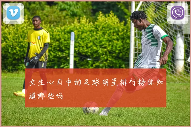 女生心目中的足球明星排行榜你知道哪些吗