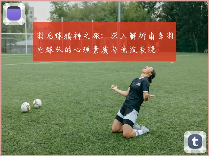 羽毛球精神之旅：深入解析南京羽毛球队的心理素质与竞技表现