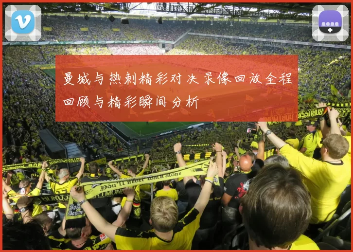 曼城与热刺精彩对决录像回放全程回顾与精彩瞬间分析