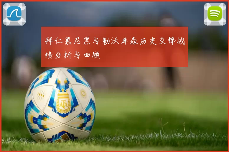 拜仁慕尼黑与勒沃库森历史交锋战绩分析与回顾